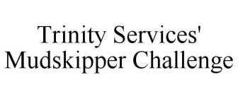TRINITY SERVICES' MUDSKIPPER CHALLENGE