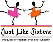 JUST LIKE SISTERS PRODUCTS FOR WOMEN, PROFITS FOR CHILDREN