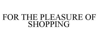 FOR THE PLEASURE OF SHOPPING