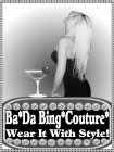 BA DA BING COUTURE, WEAR IT WITH STYLE!