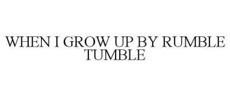 WHEN I GROW UP BY RUMBLE TUMBLE