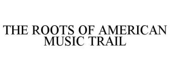 THE ROOTS OF AMERICAN MUSIC TRAIL