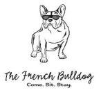 THE FRENCH BULLDOG COME.  SIT.  STAY.
