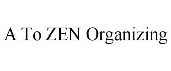 A TO ZEN ORGANIZING