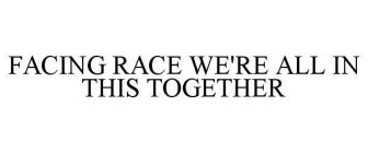 FACING RACE WE'RE ALL IN THIS TOGETHER