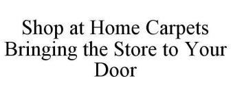 SHOP AT HOME CARPETS BRINGING THE STORE TO YOUR DOOR