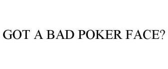 GOT A BAD POKER FACE?