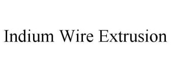 INDIUM WIRE EXTRUSION