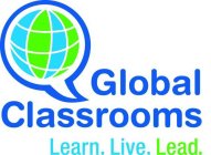 GLOBAL CLASSROOMS LEARN. LIVE. LEAD.