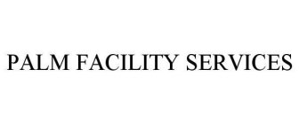 PALM FACILITY SERVICES