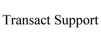 TRANSACT SUPPORT
