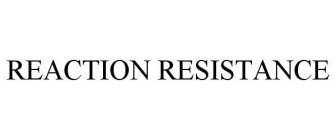 REACTION RESISTANCE