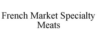 FRENCH MARKET SPECIALTY MEATS