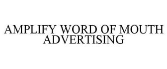 AMPLIFY WORD OF MOUTH ADVERTISING