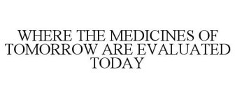 WHERE THE MEDICINES OF TOMORROW ARE EVALUATED TODAY