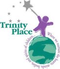 TRINITY PLACE WHERE WE NURTURE THE HEARTS, MINDS, BODIES, AND SPIRITS OF CHILDREN...