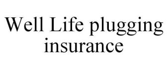 WELL LIFE PLUGGING INSURANCE