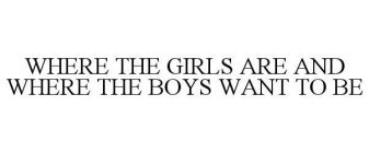 WHERE THE GIRLS ARE AND WHERE THE BOYS WANT TO BE