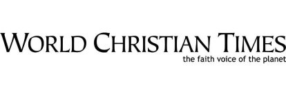 WORLD CHRISTIAN TIMES THE FAITH VOICE OF THE PLANET