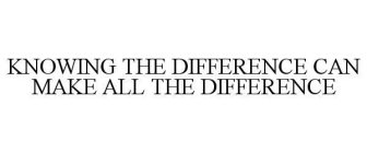 KNOWING THE DIFFERENCE CAN MAKE ALL THE DIFFERENCE
