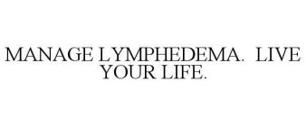MANAGE LYMPHEDEMA. LIVE YOUR LIFE.