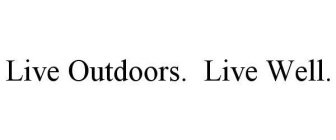 LIVE OUTDOORS. LIVE WELL.