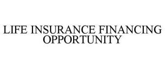 LIFE INSURANCE FINANCING OPPORTUNITY