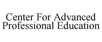 CENTER FOR ADVANCED PROFESSIONAL EDUCATION