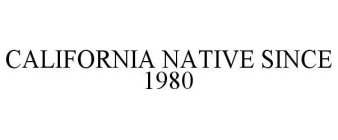 CALIFORNIA NATIVE SINCE 1980