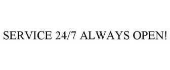 SERVICE 24/7 ALWAYS OPEN!