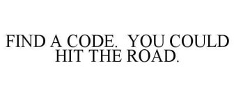 FIND A CODE. YOU COULD HIT THE ROAD.