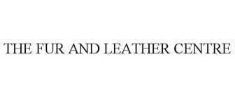 THE FUR AND LEATHER CENTRE