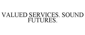 VALUED SERVICES. SOUND FUTURES.