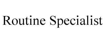 ROUTINE SPECIALIST