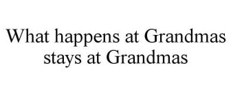 WHAT HAPPENS AT GRANDMAS STAYS AT GRANDMAS