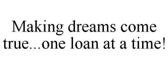 MAKING DREAMS COME TRUE...ONE LOAN AT A TIME!