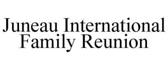 JUNEAU INTERNATIONAL FAMILY REUNION