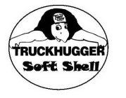 HAVE YOU HUGGED A TRUCKER TODAY TRUCKHUGGER SOFT SHELL