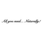 ALL YOU NEED...NATURALLY!