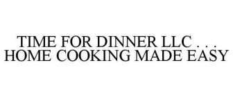 TIME FOR DINNER LLC . . . HOME COOKING MADE EASY