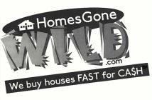 HOMESGONE WILD.COM WE BUY HOUSES FAST FOR CA$H