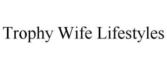 TROPHY WIFE LIFESTYLES