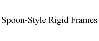 SPOON-STYLE RIGID FRAMES