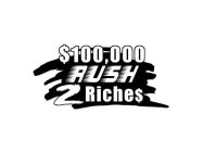 $100,000 RUSH 2 RICHE$