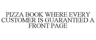 PIZZA BOOK WHERE EVERY CUSTOMER IS GUARANTEED A FRONT PAGE