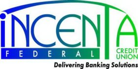 INCENTA FEDERAL CREDIT UNION DELIVERING BANKING SOLUTIONS