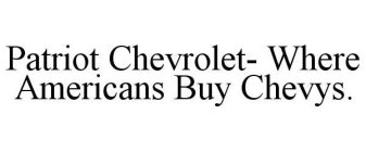 PATRIOT CHEVROLET- WHERE AMERICANS BUY CHEVYS.