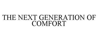 THE NEXT GENERATION OF COMFORT