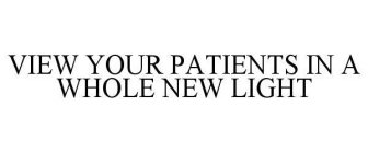 VIEW YOUR PATIENTS IN A WHOLE NEW LIGHT