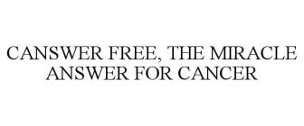 CANSWER FREE, THE MIRACLE ANSWER FOR CANCER